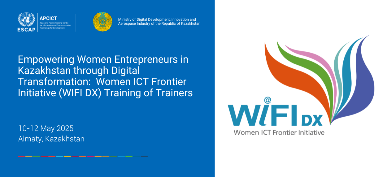 Empowering Women Entrepreneurs in Kazakhstan through Digital Transformation:  Women ICT Frontier Initiative (WIFI DX) Training of Trainers